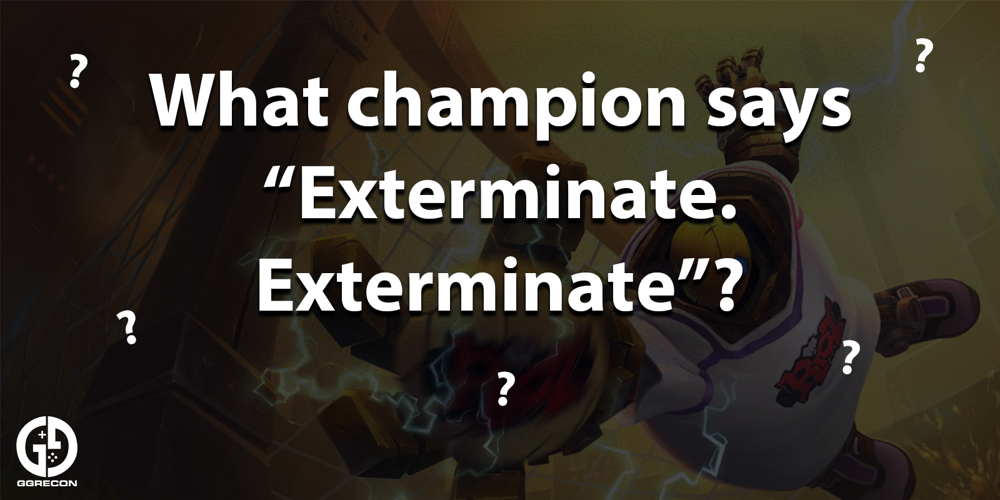 What champion says "Exterminate. Exterminate"?