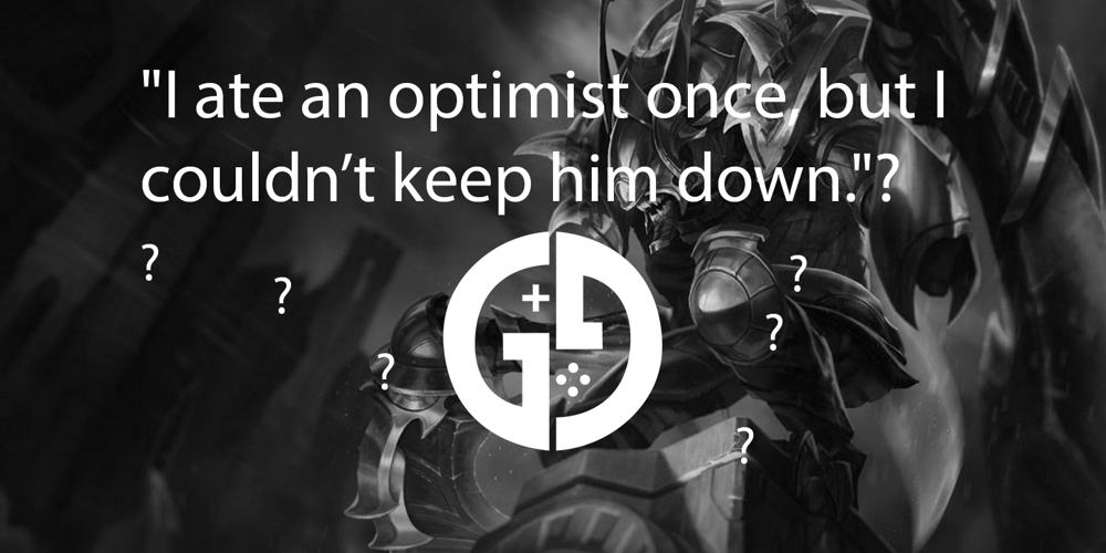 What LoL champion says "I ate an optimist once, but I couldn’t keep him down."?