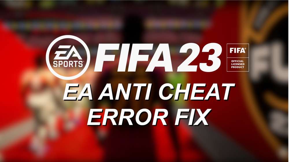 How to fix the FIFA 23 EA anti cheat error